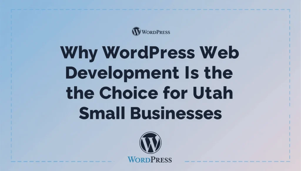 Why WordPress Web Development Benefits Utah Small Businesses